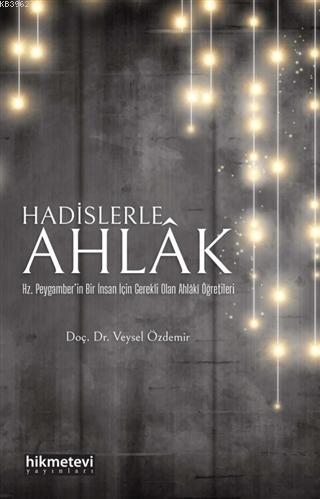 Hadislerle Ahlak; Hz. Peygamber'in Bir İnsan İçin Gerekli Olan Ahlaki Öğretileri