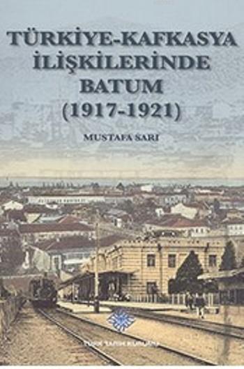 Türkiye - Kafkasya İlişkilerinde Batum; (1917 - 1921)