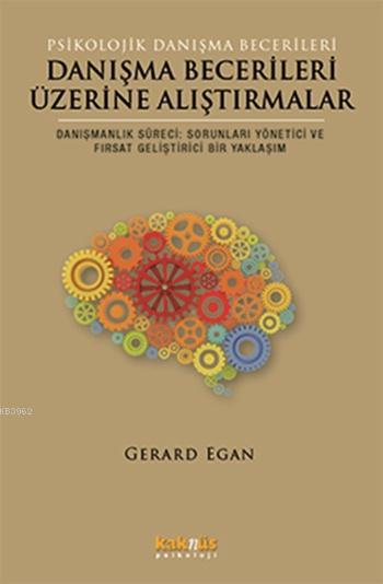 Danışma Becerileri Üzerine Alıştırmalar; Danışmanlık Süreci: Sorunları Yönetici ve Fırsat Geliştirici Bir Yaklaşım