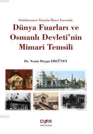Ondokuzuncu Yüzyılın İkinci Yarısında Dünya Fuarları ve Osmanlı Devleti'nin Mimari Temsili