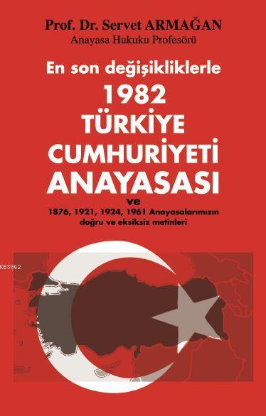 En son değişikliklerle 1982 Türkiye Cumhuriyeti Anayasası; ve 1976, 1921, 1924, 1961 Anayasalarımızın doğru ve eksiksiz metinleri