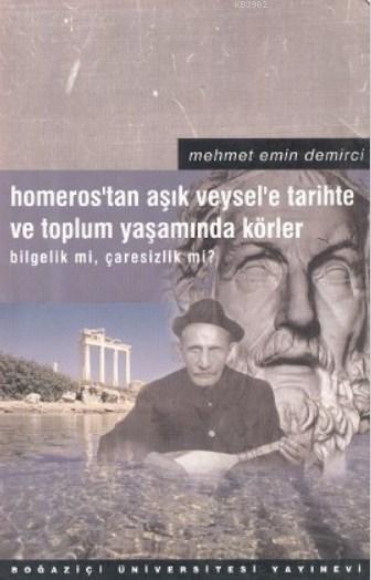 Homeros'tan Aşık Veysel'e - Tarihte ve Toplum Yaşamında Körler; Bilgelik mi, Çaresizlik mi?