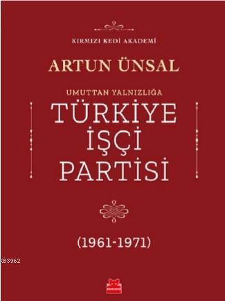 Umuttan Yalnızlığa Türkiye İşçi Partisi 1961 - 1971