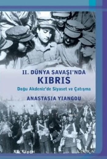 II. Dünya Savaşında Kıbrıs-Doğu Akdenizde Siyaset ve Çatışma