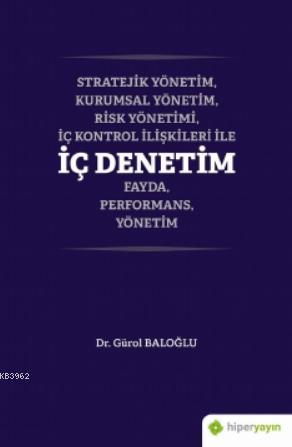 Stratejik Yönetim, Kurumsal Yönetim, Risk Yönetimi, İç Kontrol İlişkileri İle İç Denetim; Fayda, Performans, Yönetim