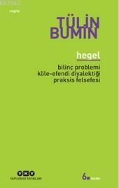 Hegel; Bilinç Problemi, Köle-Efendi Diyalektiği, Praksis Felsefesi