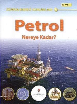 Dünya Enerji Sorunları - Petrol Nereye Kadar