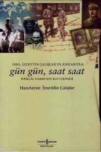 Gün Gün, Saat Saat; İstiklal Savaşı'nda Batı Cephesi - Org. İzzetin Çalışlar'ın Anılarıyla