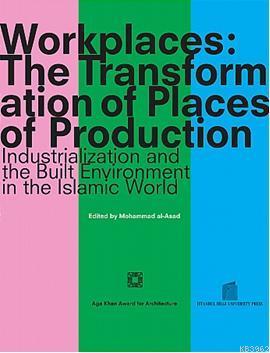 Workplaces: The Transformation of Places of Production; Industrialization and the Built Environment in the Islamic World