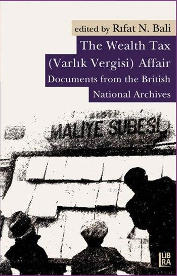 The Wealth Tax (Varlık Vergisi) Affair; Documents From the British National Archives