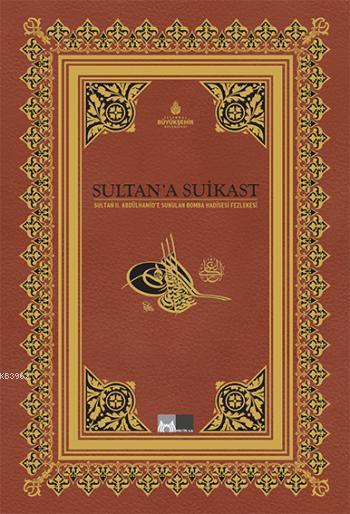 Sultan'a Suikast Sultan II. Abdülhamid'e Sunulan Bomba Hadisesi Fezlekesi