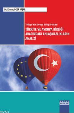 Türkiye'nin Avrupa Birliği Girişimi Türkiye ve Avrupa Birliği Arasındaki Anlaşmazlıkların Analizi
