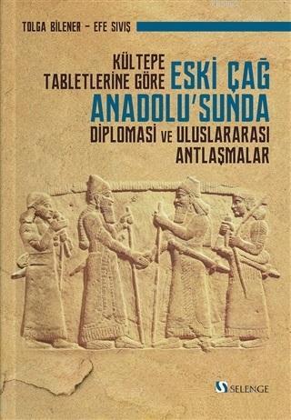 Kültepe Tabletlerine Göre Eski Çağ Anadolu'sunda Diplomasi ve Uluslararası Antlaşmalar