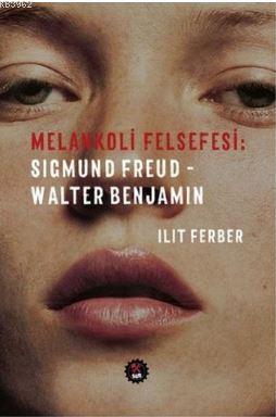 Melankoli Felsefesi - Sigmund Freud - Walter Benjamin
