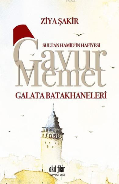 Sultan Hamid'in Hafiyesi Gavur Memet -Galata Batakhaneleri