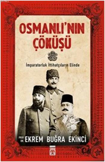 Osmanlı'nın Çöküşü; İmparatorluk İttihatçıların Elind