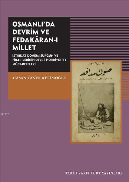 Osmanlı'da Devrim ve Fedakaran-ı Millet; İstibdat Dönemi Sürgün ve Firarilerinin Devr-i Hürriyet'te Mücadeleleri