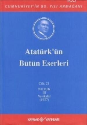 Atatürk'ün Bütün Eserleri (Cilt 21); Nutuk 3 Vesikalar (1927)
