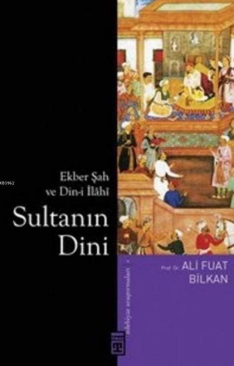 Sultanın Dini; Ekber Şah ve Din-i İlâhî