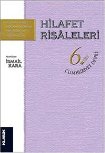 Hilafet Risaleleri 6. Cilt - Cumhuriyet Devri; İslam Siyasî Düşüncesinde Değişme ve Süreklilik