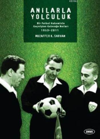 Anılarla Yolculuk; Bir Futbol Hakeminin Geçmişten Geleceğe Notları 1953-2011