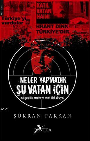Neler Yapmadık Şu Vatan İçin; Milliyetçilik, Medya ve Hrant Dink Cinayeti