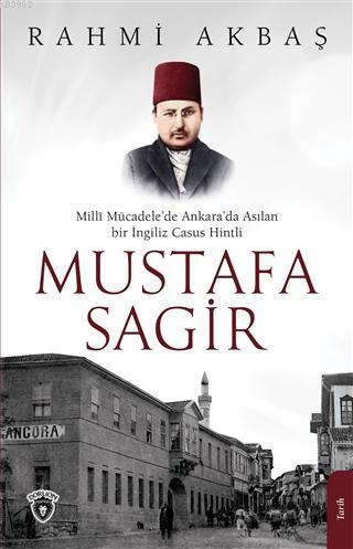 Mustafa Sagir; Milli Mücadele'de Ankara'da Asılan Bir İngiliz Casus Hintli