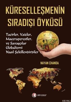 Küreselleşmenin Sıradışı Öyküsü; Tacizler, Vaizler, Maceraperestler ve Savaşçılar Globalizmi Nasıl Şekillendirdiler?