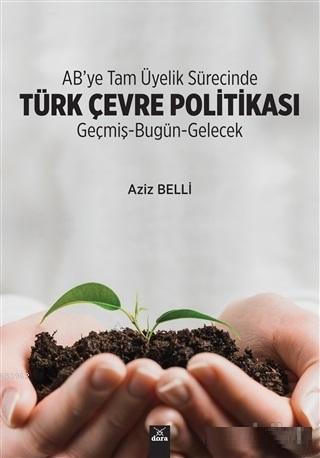 AB'ye Tam Üyelik Sürecinde Türk Çevre Politikası; Geçmiş - Bugün - Gelecek