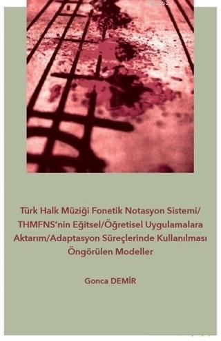 Türk Halk Müziği Fonetik Notasyon Sistemi-THMFNS'nin Eğitsel-Öğretisel Uygulamalara Aktarım; Adaptasyon Süreçlerinde Kullanılması Öngörülen Modeller