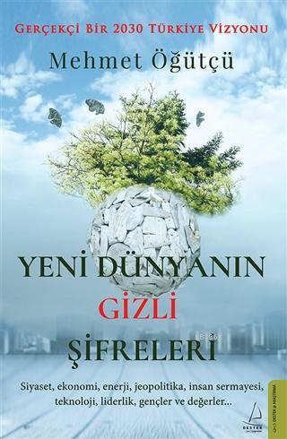 Yeni Dünyanın Gizli Şifreleri; Siyaset, ekonomi, enerji, jeopolitika, insan sermayesi, teknoloji, liderlik, gençler ve değerler...