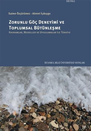 Zorunlu Göç Deneyimi ve Toplumsal Bütünleşme; Kavramlar, Modeller ve Uygulamalar İle Türkiye