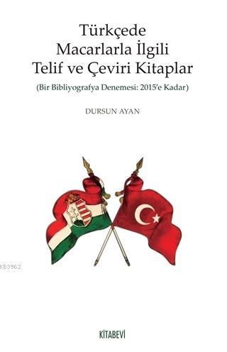 Türkçede Macarlarla İlgili Telif ve Çeviri Kitaplar; Bir Bibliyografya Denemesi: 2015'e Kadar