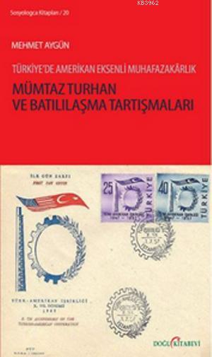 Mümtaz Turhan ve Batılılaşma Tartışmaları; Türkiye'de Amerikan Eksenli Muhafazakarlık