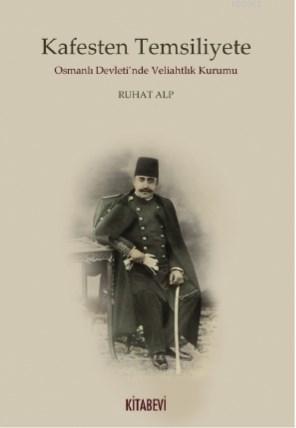 Kafesten Temsiliyete Osmanlı Devleti'nde Veliahtlık Kurumu