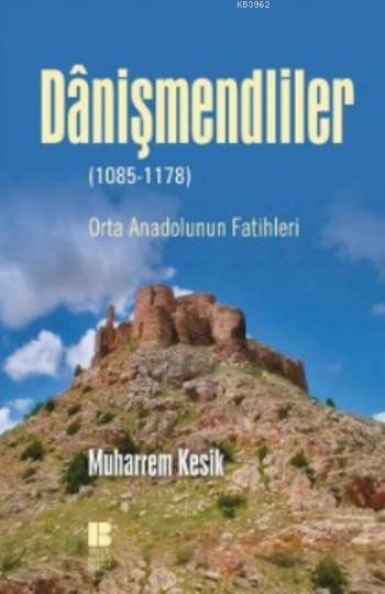 Danişmendliler; Orta Anadolunun Fatihleri