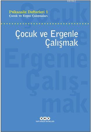 Psikanaliz Defterleri 1 - Çocuk ve Ergenle Çalışmak; Çocuk ve Ergen Çalışmaları