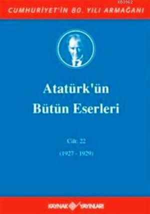 Atatürk'ün Bütün Eserleri (Cilt 22); (1927-1929)