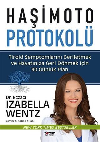 Haşimoto Protokolü; Tiroid Semptomlarını Geriletmek ve Hayatınıza Geri Dönmek için 90 Günlük Plan