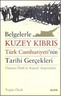 Belgelerle Kuzey Kıbrıs Türk Cumhuriyetinin Tarihi Gerçekleri; Osman Örekin Kişisel Arşivinden