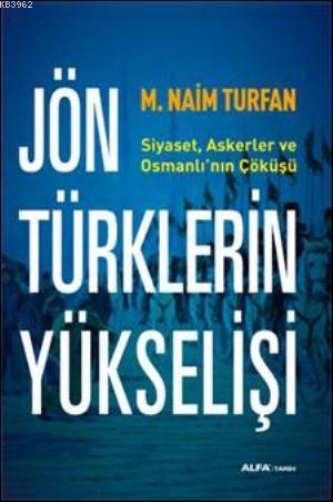 Jön Türklerin Yükselişi; Siyaset, Askerler ve Osmanlının Çöküşü