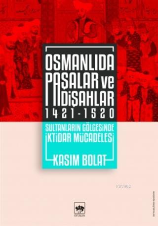 Osmanlıda Paşalar ve Padişahlar 1421 - 1520; Sultanların Gölgesinde İktidar Mücadelesi