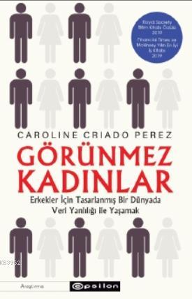 Görünmez Kadınlar; Erkekler İçin Tasarlanmış Bir Dünyada Veri Yanlılığı İle Yaşamak