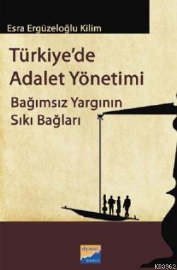 Türkiye'de Adalet Yönetimi; Bağımsız Yargının Sıkı Bağları