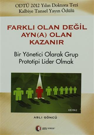 Farklı Olan Değil Ayn(a) Olan Kazanır Bir Yönetici Olarak Grup Prototipi Lider Olmak