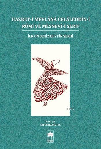 Hazret-i Mevlânâ Celâleddin-i Rûmî ve Mesnevî-i Şerif; İlk On Sekiz Beytin Şerhi