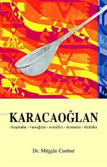 Karacaoğlan; Koşmalar - Varsağılar - Semâîler - Destanlar - Türküler