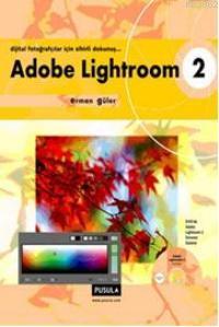 Adobe Lightroom 2; Dijital Fotoğrafçılar İçin Sihirli Dokunuş...