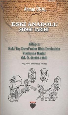 Eski Anadolu Siyasi Tarihi; Kitap 1: Eski Taş Devri'nden Hitit Devletinin Yıkılışına Kadar (M. Ö. 60.000 -1180)