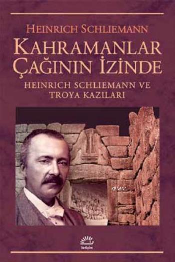 Kahramanlar Çağının İzinde; Heinrich Schliemann ve Troya Kazıları